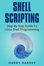 Shell Scripting: Learn Linux Shell Programming Step-By-Step (Bash Scripting, Unix) - Paperback
