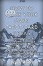 How To Make Your Own Tarot Card Decks: Learn How To Make Your Own 1909 Rider Waite Style Tarot Cards So You Can Make More Money Reading Fortunes And E - Paperback