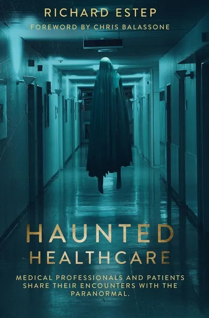 Haunted Healthcare: Medical Professionals and Patients Share their Encounters with the Paranormal - Paperback