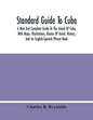 Standard Guide To Cuba: A New And Complete Guide To The Island Of Cuba, With Maps, Illustrations, Routes Of Travel, History, And An English-Sp - Paperback