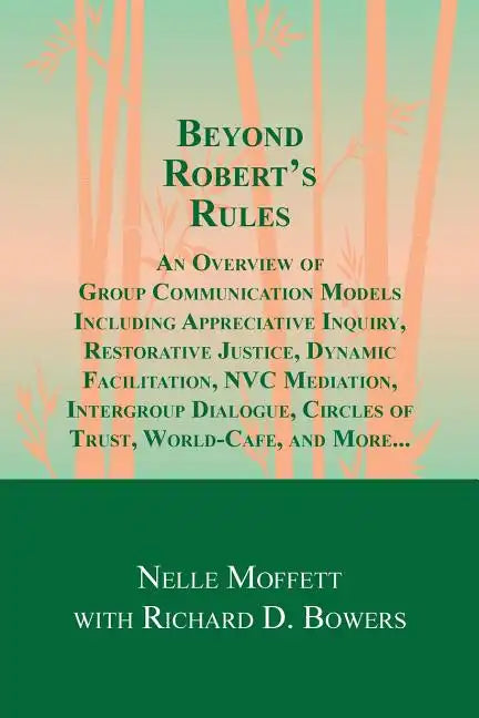 Beyond Robert's Rules: An Overview of Group Communication Models Including Appreciative Inquiry, Restorative Justice, Dynamic Facilitation, N - Paperback