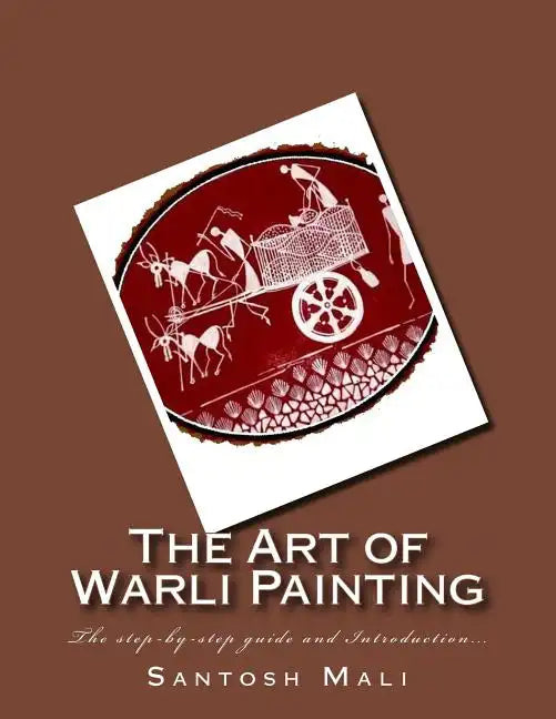 The Art of Warli Painting: The step-by-step guide and Introduction... - Paperback
