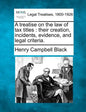 A treatise on the law of tax titles: their creation, incidents, evidence, and legal criteria. - Paperback