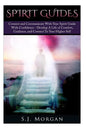 Spirit Guides: Connect and Communicate With Your Spirit With Confidence - Develop A Life Of Comfort, Guidance, And Connect To Your Higher Self - Paperback