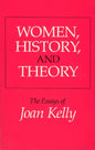 Women, History, and Theory: The Essays of Joan Kelly - Paperback