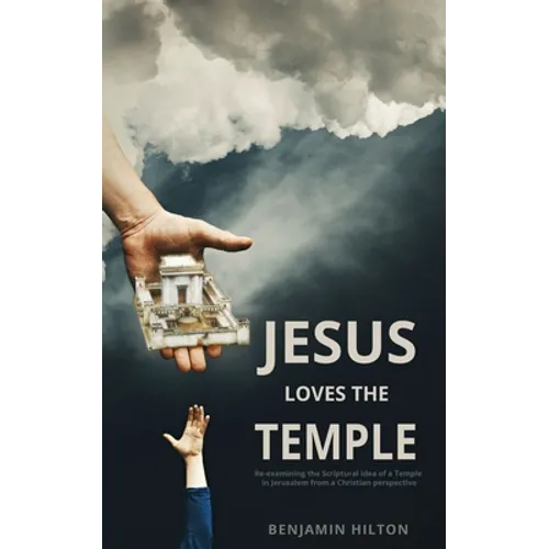 Jesus Loves the Temple: Re-examining the idea of a Scriptural Temple in Jerusalem from a Christian perspective - Paperback