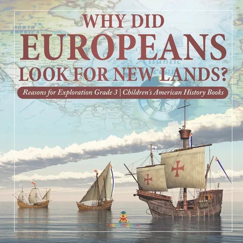 Why Did Europeans Look for New Lands? Reasons for Exploration Grade 3 Children's American History Books - Paperback
