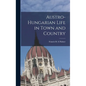 Austro-Hungarian Life in Town and Country - Hardcover