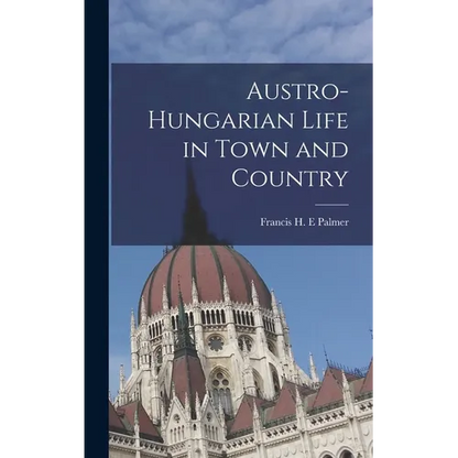 Austro-Hungarian Life in Town and Country - Hardcover