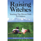 Raising Witches: Teaching the Wiccan Faith to Children - Paperback