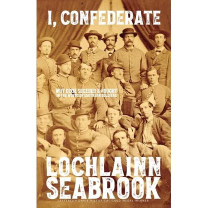 I, Confederate: Why Dixie Seceded and Fought in the Words of Southern Soldiers - Paperback