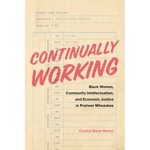 Continually Working: Black Women, Community Intellectualism, and Economic Justice in Postwar Milwaukee - Hardcover