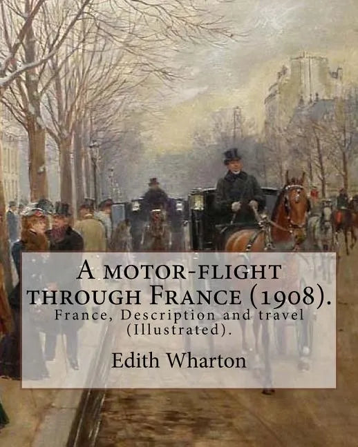 A motor-flight through France (1908). By: Edith Wharton (Illustrated).: France, Description and travel - Paperback