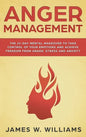Anger Management: The 21-Day Mental Makeover to Take Control of Your Emotions and Achieve Freedom from Anger, Stress, and Anxiety (Pract - Hardcover