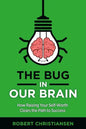 The Bug in Our Brain: How Raising Your Self-Worth Clears the Path to Success - Paperback