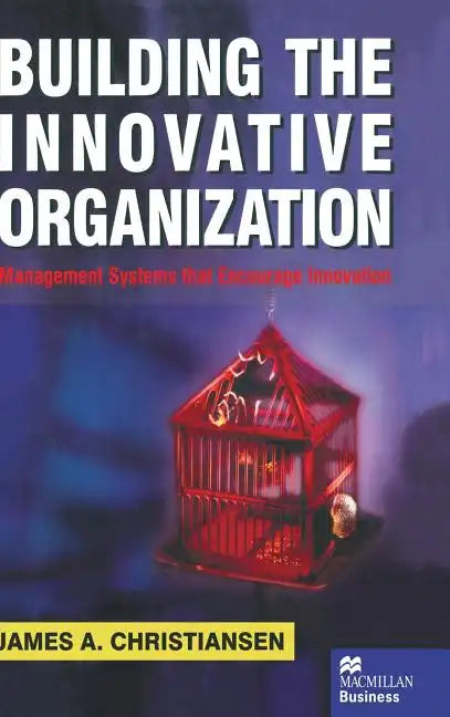 Building the Innovative Organization: Management Systems That Encourage Innovation - Hardcover