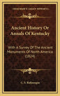 Ancient History Or Annals Of Kentucky: With A Survey Of The Ancient Monuments Of North America (1824) - Hardcover