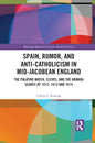 Spain, Rumor, and Anti-Catholicism in Mid-Jacobean England: The Palatine Match, Cleves, and the Armada Scares of 1612-1613 and 1614 - Paperback
