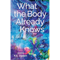 What the Body Already Knows: 2021 New Women's Voices Series Winner - Paperback