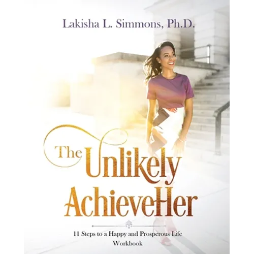 The Unlikely AchieveHer: 11 Steps to a Happy and Prosperous Life (workbook) - Paperback