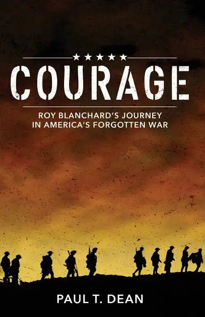 Courage: Roy Blanchard's Journey in America's Forgotten War - Paperback