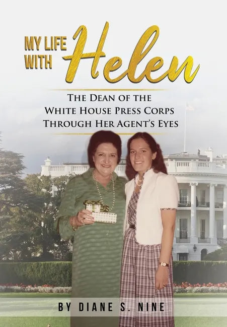My Life With Helen: The Dean of the White House Press Corps Through Her Agent's Eyes - Hardcover