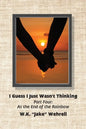 I Guess I Just Wasn't Thinking: Part Four: At the End of the Rainbow - Paperback