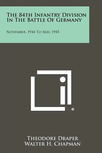 The 84th Infantry Division In The Battle Of Germany: November, 1944 To May, 1945 - Paperback