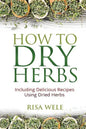 How to Dry Herbs: Including Delicious Recipes Using Dried Herbs - Paperback