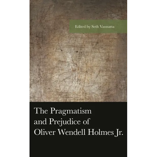 The Pragmatism and Prejudice of Oliver Wendell Holmes Jr. - Paperback
