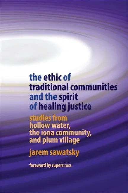 The Ethic of Traditional Communities and the Spirit of Healing Justice: Studies from Hollow Water, the Iona Community, and Plum Village - Paperback