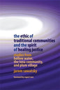 The Ethic of Traditional Communities and the Spirit of Healing Justice: Studies from Hollow Water, the Iona Community, and Plum Village - Paperback