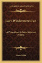 Lady Windermeres Fan: A Play About A Good Woman (1903) - Paperback