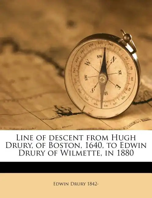 Line of Descent from Hugh Drury, of Boston, 1640, to Edwin Drury of Wilmette, in 1880 - Paperback