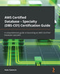 AWS Certified Database - Specialty (DBS-C01) Certification Guide: A comprehensive guide to becoming an AWS Certified Database specialist - Paperback