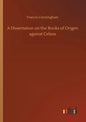 A Dissertation on the Books of Origen against Celsus - Paperback
