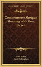 Commonsense Shotgun Shooting with Fred Etchen - Hardcover