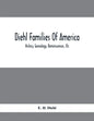 Diehl Families Of America; History, Genealogy, Reminiscences, Etc - Paperback