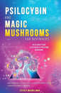 Psilocybin and Magic Mushrooms for Beginners: The Ultimate Guide to Psychedelic Psilocybin Mushrooms - How to Grow and Cultivate Them, Use Them for Sp - Paperback