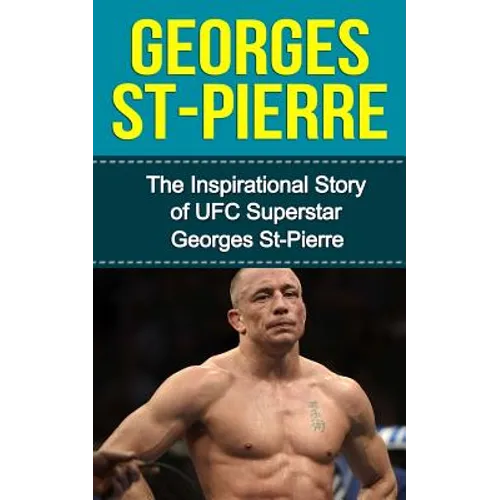 Georges St-Pierre: The Inspirational Story of UFC Superstar Georges St-Pierre - Paperback