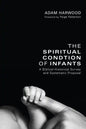 The Spiritual Condition of Infants: A Biblical-Historical Survey and Systematic Proposal - Hardcover