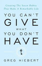 You Can't Give What You Don't Have: Creating the Seven Habits That Make a Remarkable Life - Paperback