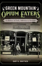 Green Mountain Opium Eaters: A History of Early Addiction in Vermont - Hardcover