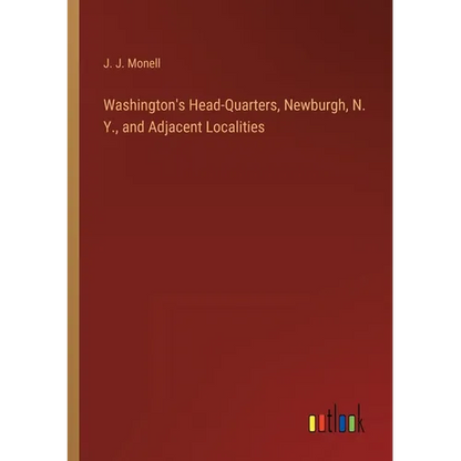 Washington's Head-Quarters, Newburgh, N. Y., and Adjacent Localities - Paperback