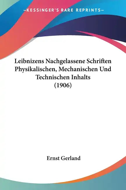 Leibnizens Nachgelassene Schriften Physikalischen, Mechanischen Und Technischen Inhalts (1906) - Paperback