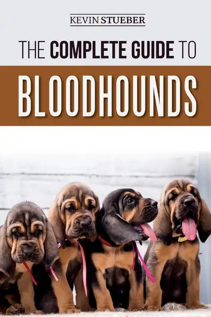 The Complete Guide to Bloodhounds: Finding, Raising, Feeding, Nose Work and Tracking Training, Exercising, and Loving your new Bloodhound Puppy - Paperback