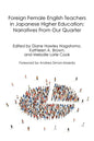 Foreign Female English Teachers in Japanese Higher Education: Narratives From Our Quarter - Paperback