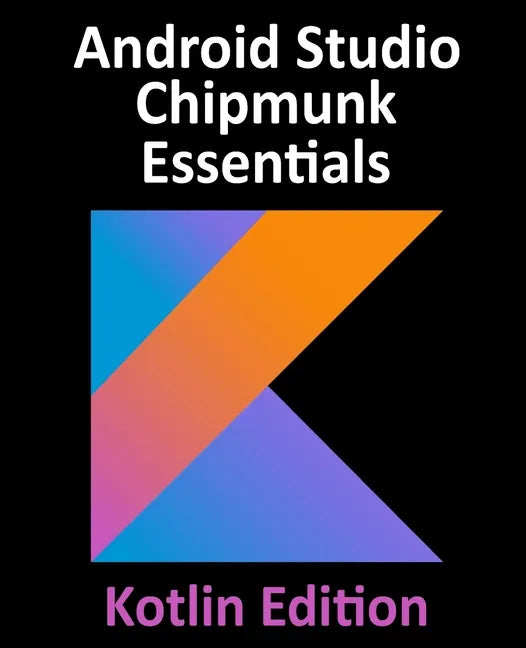Android Studio Chipmunk Essentials - Kotlin Edition: Developing Android Apps Using Android Studio 2021.2.1 and Kotlin - Paperback