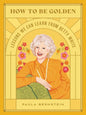 How to Be Golden: Lessons We Can Learn from Betty White - Hardcover