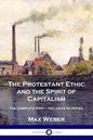 The Protestant Ethic and the Spirit of Capitalism: The Complete Text - Inclusive of Notes - Paperback